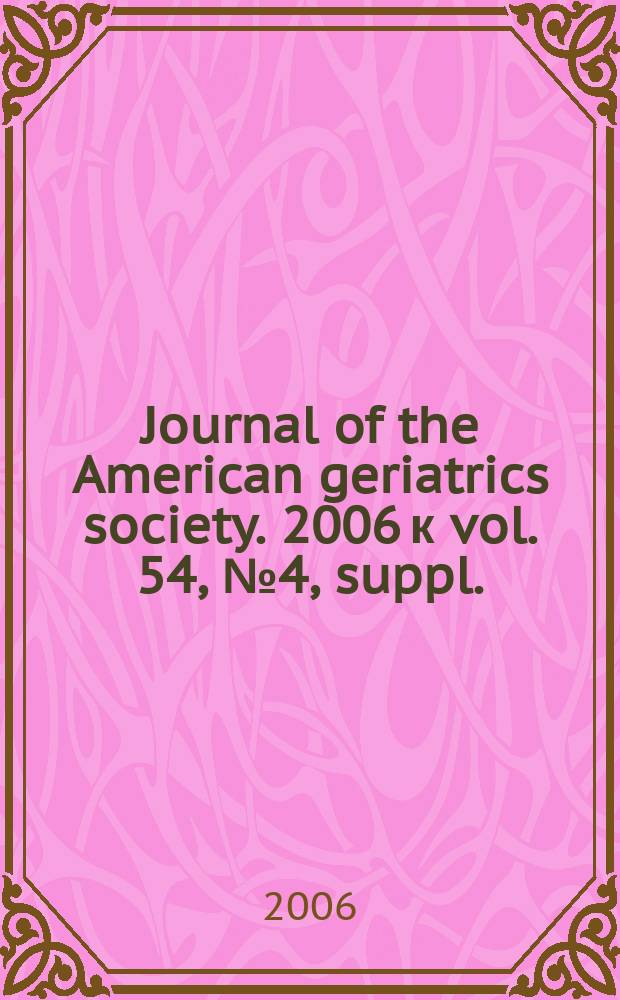Journal of the American geriatrics society. 2006 к vol. 54, № 4, suppl. : 2006 Annual scientific meeting