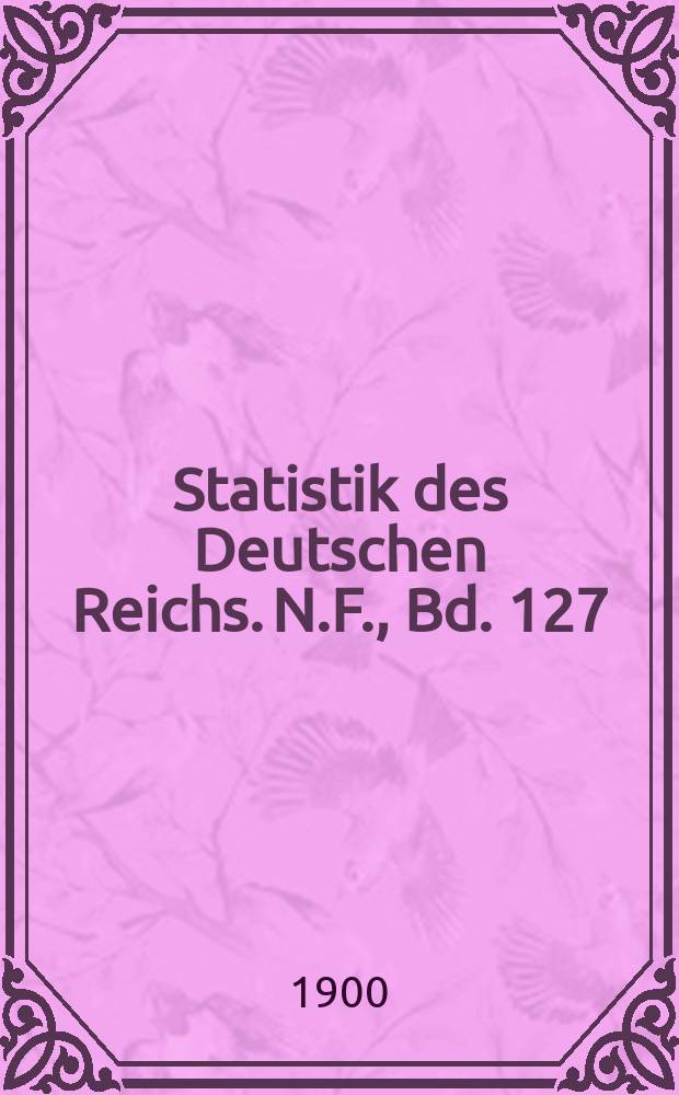 Statistik des Deutschen Reichs. N.F., Bd. 127