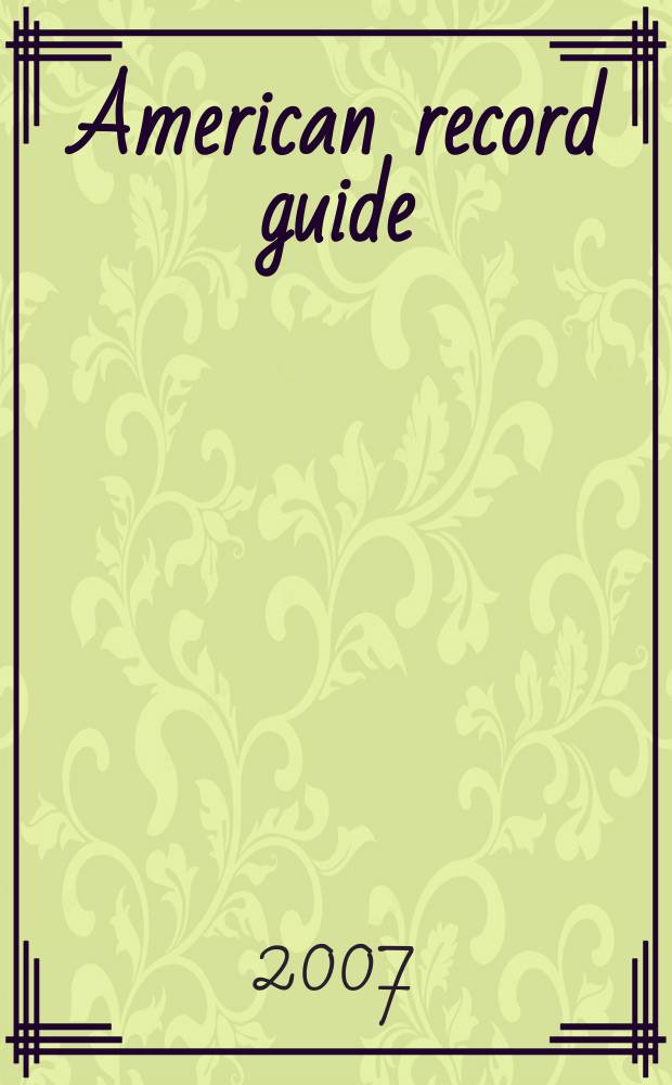 American record guide : Independent critics rev., classical recordings a. music in concert. Vol.70, №6