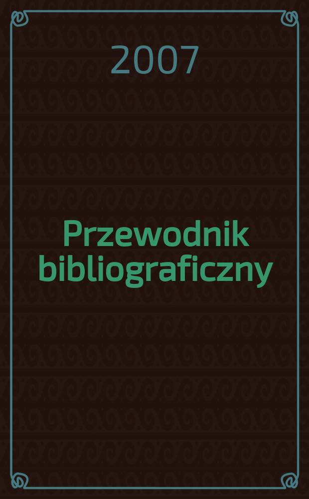 Przewodnik bibliograficzny : Urzędowy wykaz druków wyd. w Rzeczypospolitej Polskiej i poloniców zagranicznych, opracowany w Bibliotece narodowej. [Ser. 2], r.63(75) 2007, № 42