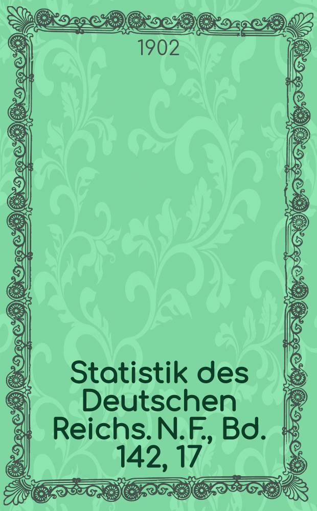 Statistik des Deutschen Reichs. N. F., Bd. 142, 17
