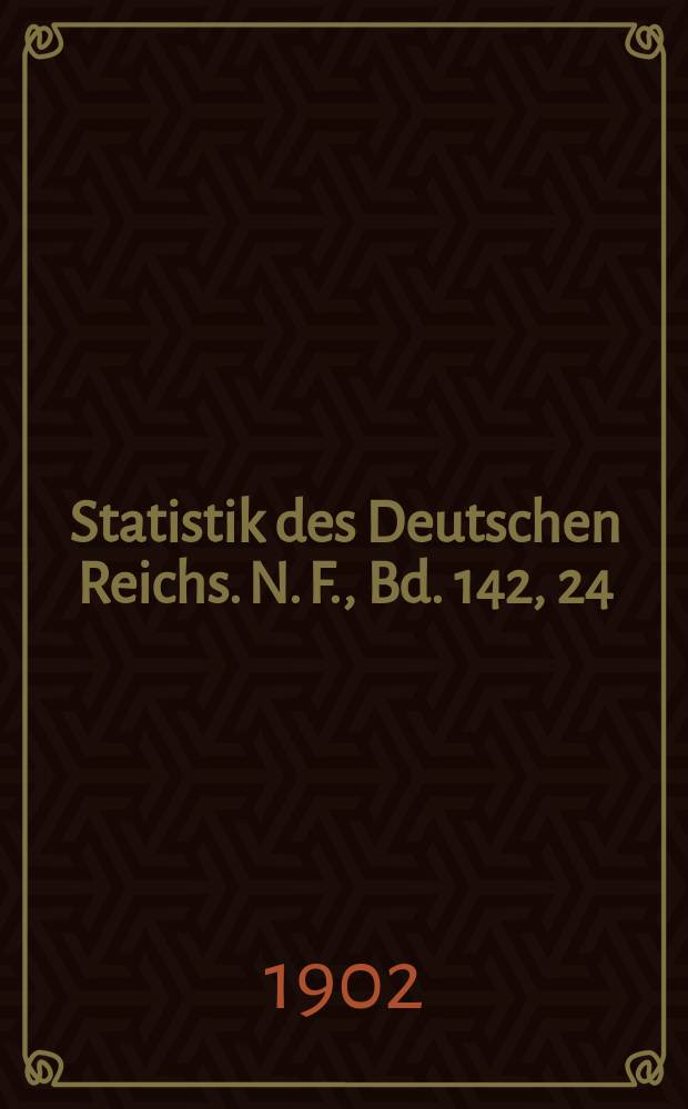 Statistik des Deutschen Reichs. N. F., Bd. 142, 24