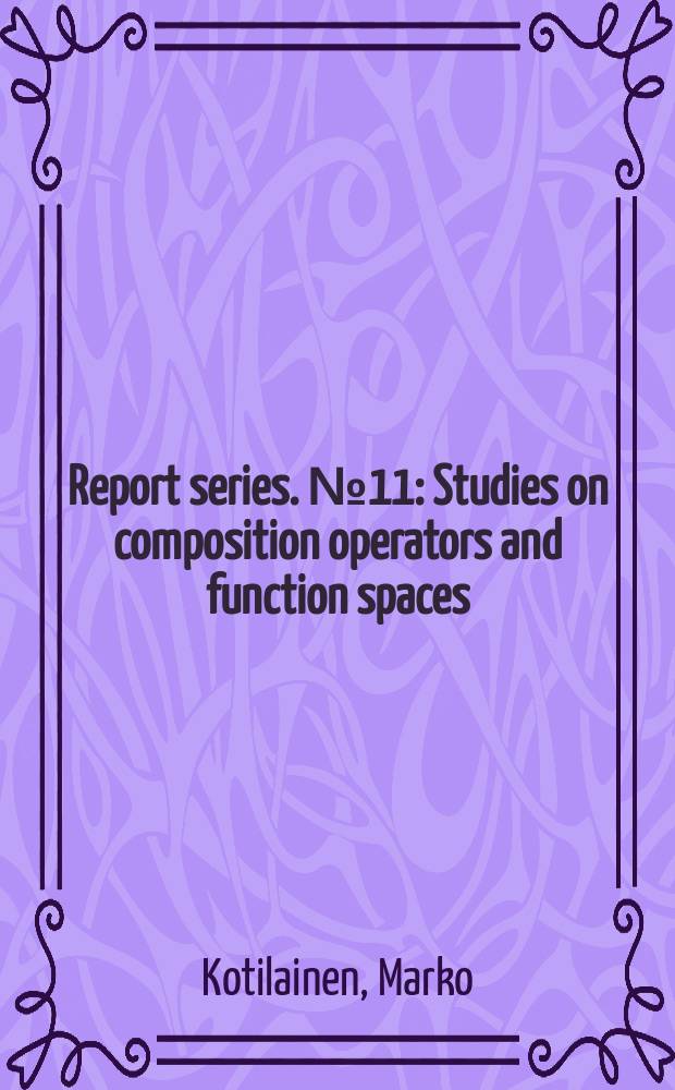 Report series. № 11 : Studies on composition operators and function spaces