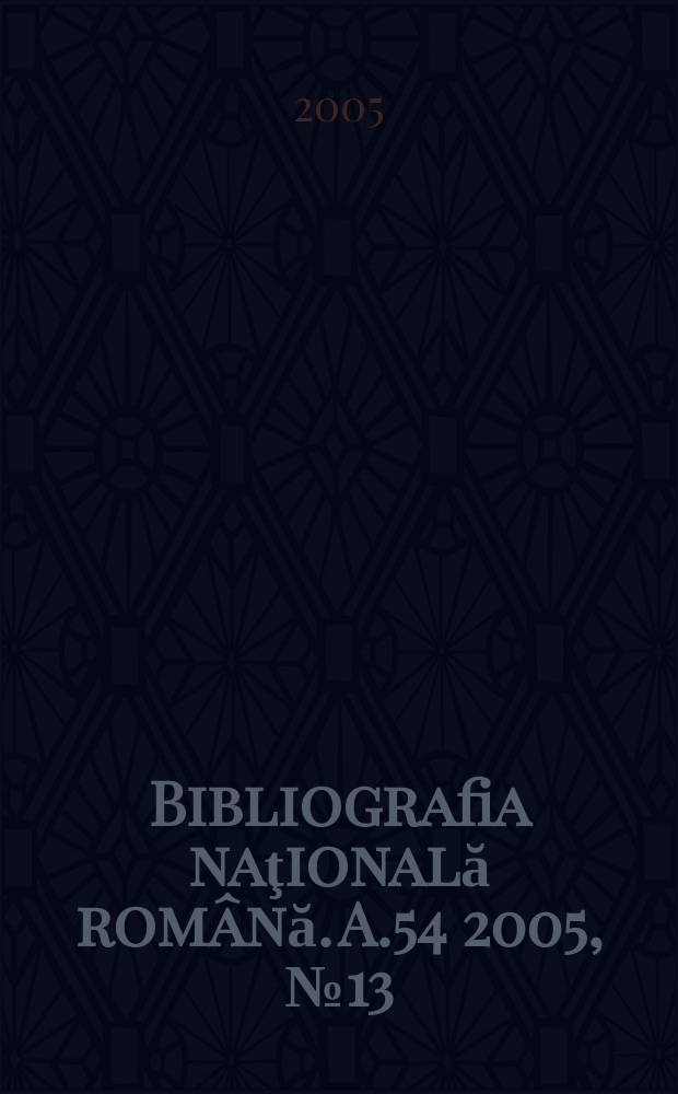 Bibliografia naţională română. A.54 2005, № 13
