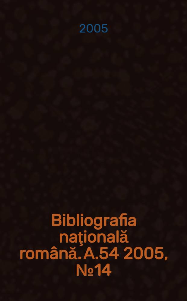 Bibliografia naţională română. A.54 2005, № 14