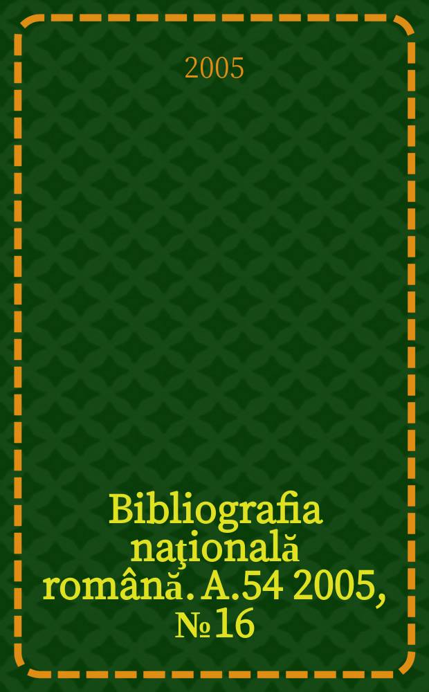Bibliografia naţională română. A.54 2005, № 16