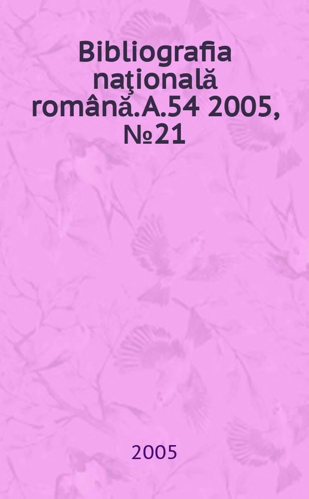 Bibliografia naţională română. A.54 2005, № 21