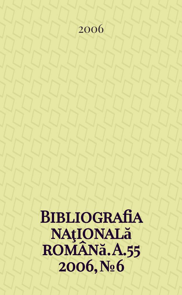 Bibliografia naţională română. A.55 2006, № 6