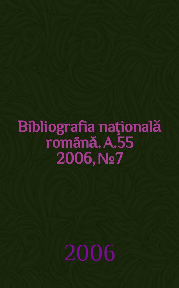 Bibliografia naţională română. A.55 2006, № 7