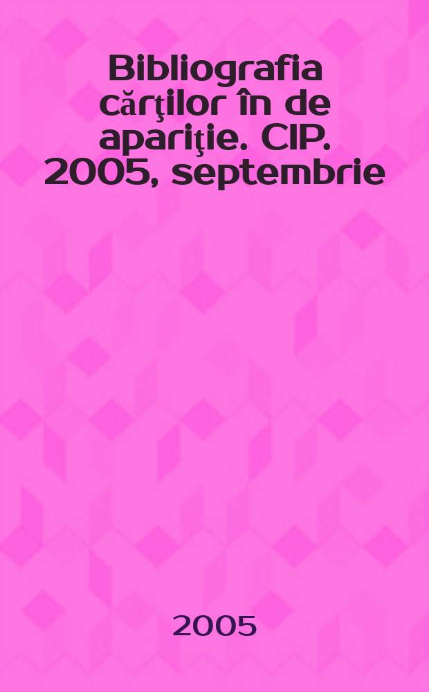 Bibliografia cărţilor în de apariţie. CIP. 2005, septembrie