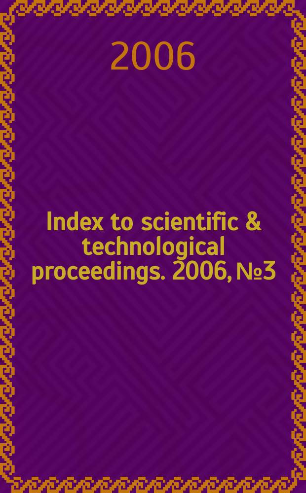 Index to scientific & technological proceedings. 2006, № 3
