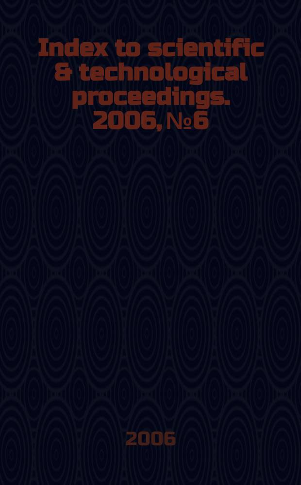 Index to scientific & technological proceedings. 2006, № 6