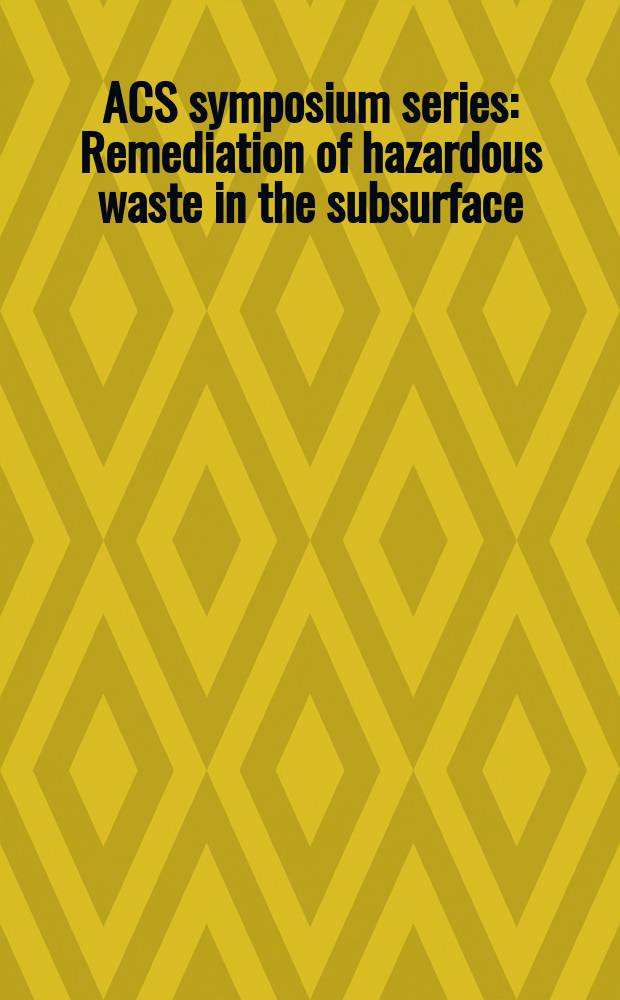 ACS symposium series : Remediation of hazardous waste in the subsurface = Коррекция опасных отходов под землей