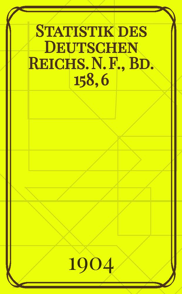 Statistik des Deutschen Reichs. [N. F.] , Bd. 158, 6