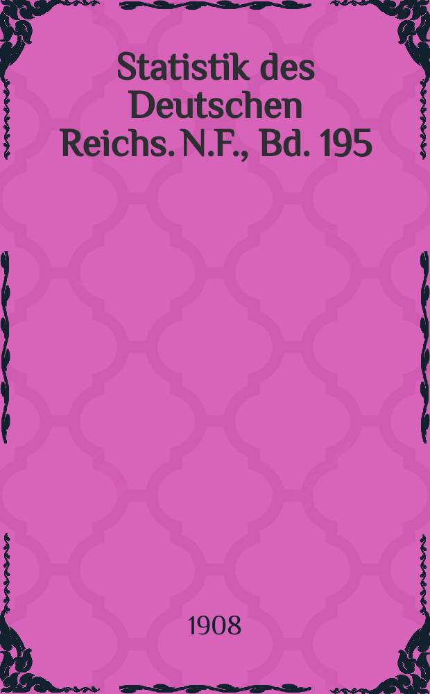 Statistik des Deutschen Reichs. [N.F.], Bd. 195
