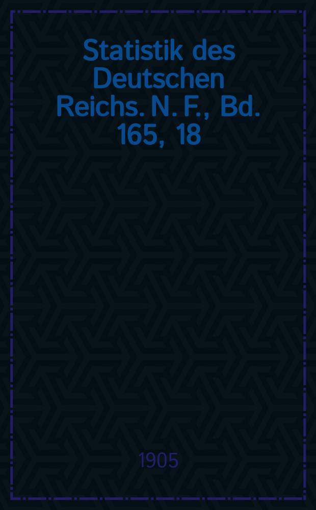 Statistik des Deutschen Reichs. [N. F.], Bd. 165, 18