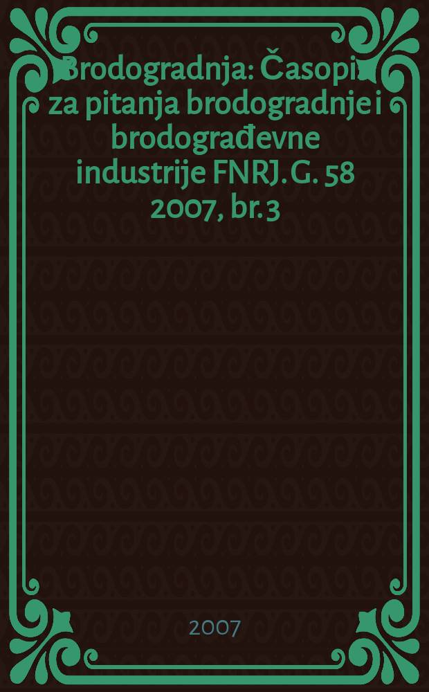 Brodogradnja : Časopis za pitanja brodogradnje i brodograđevne industrije FNRJ. G. 58 2007, br. 3
