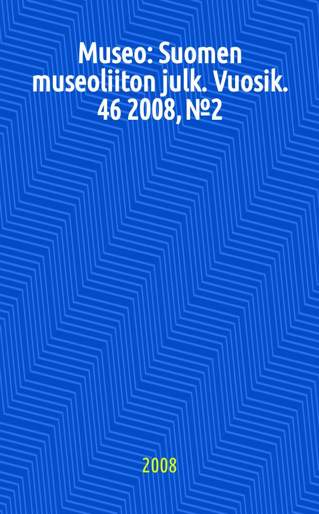 Museo : Suomen museoliiton julk. Vuosik. 46 2008, № 2