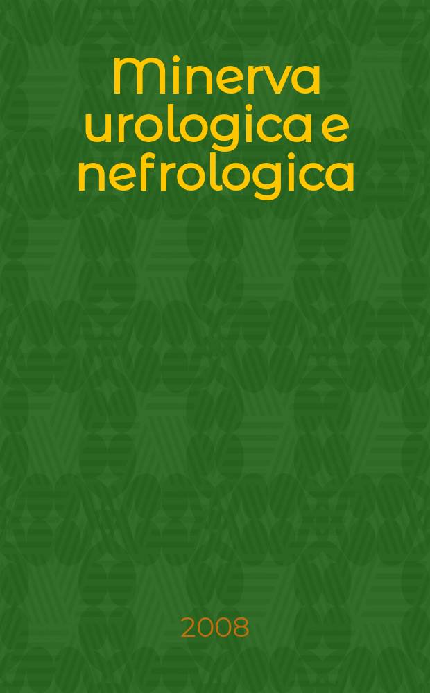 Minerva urologica e nefrologica : The Ital. j of urology a nephrology. Riv. trimestr. di urologia med. e chirurgica e di fisiopatologia e clinica delle malattie renali. Vol. 60, № 1