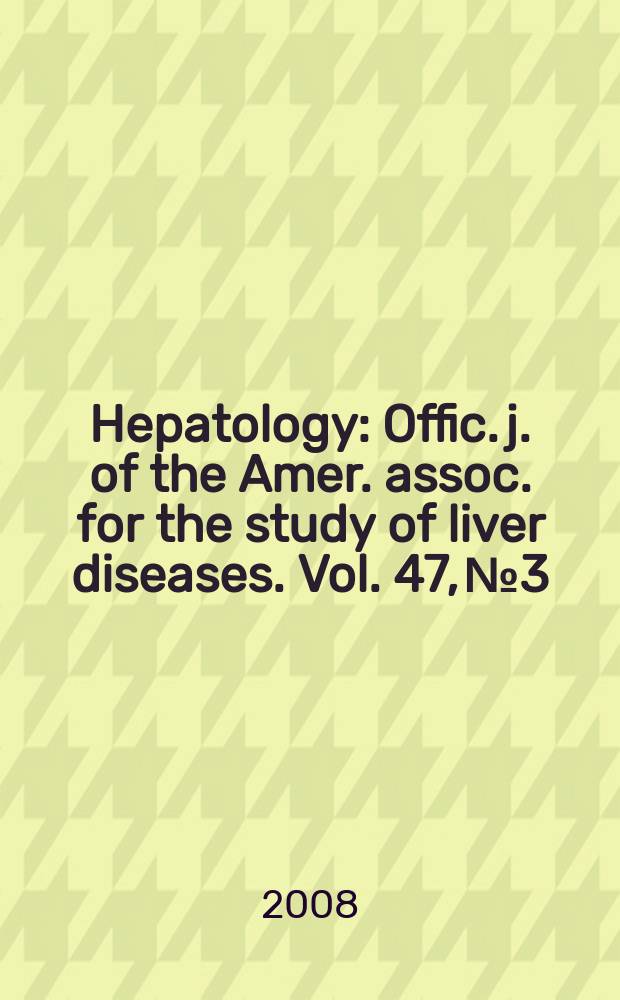Hepatology : Offic. j. of the Amer. assoc. for the study of liver diseases. Vol. 47, № 3