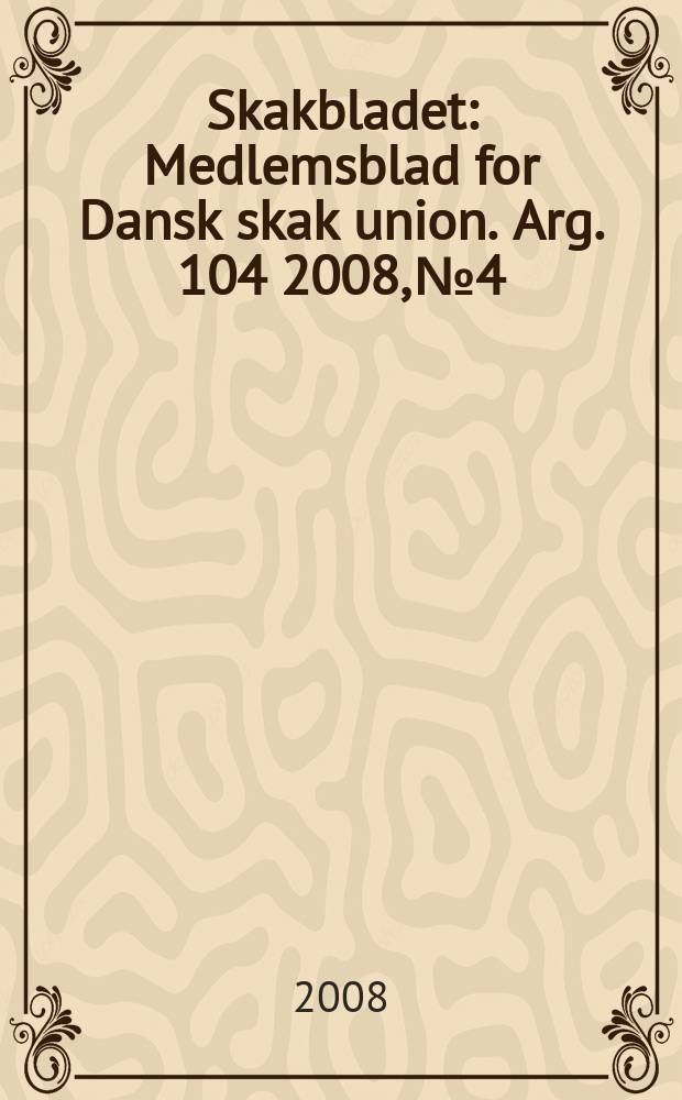 Skakbladet : Medlemsblad for Dansk skak union. Arg. 104 2008, № 4