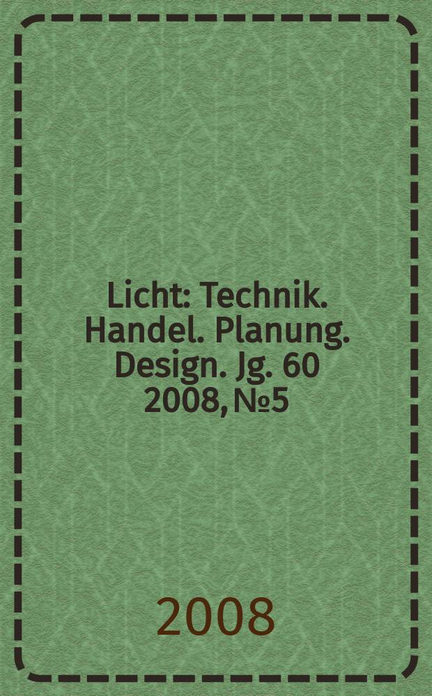 Licht : Technik. Handel. Planung. Design. Jg. 60 2008, № 5