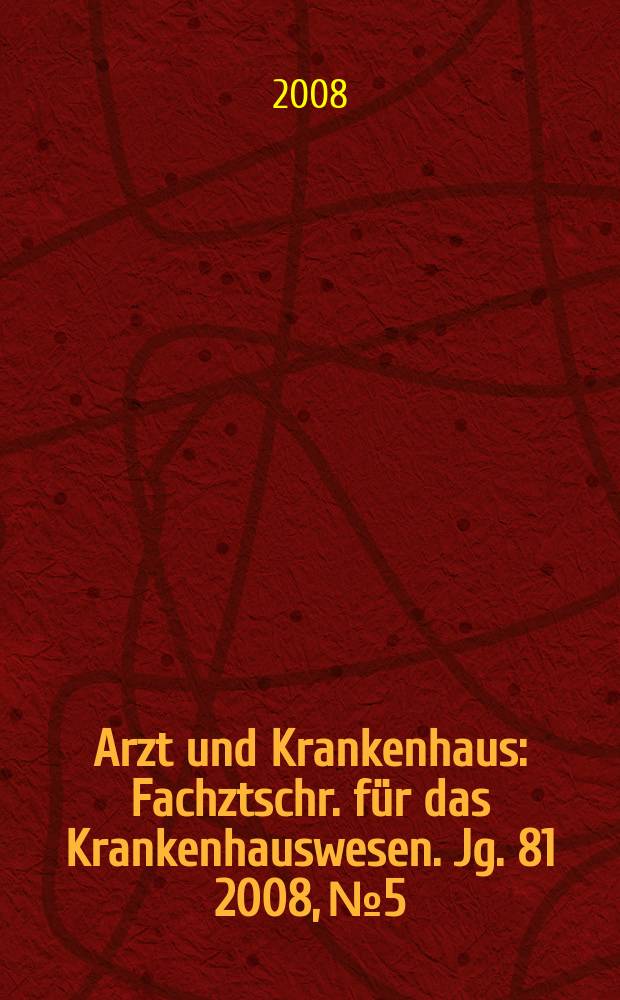 Arzt und Krankenhaus : Fachztschr. für das Krankenhauswesen. Jg. 81 2008, № 5