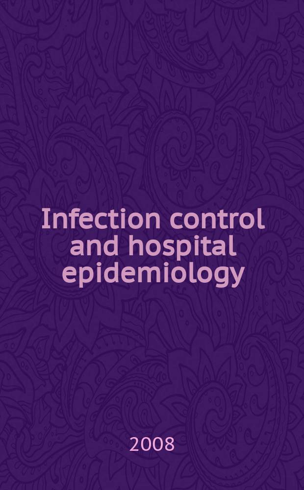 Infection control and hospital epidemiology : The offic. j. of the Soc. of hospital epidemiologists of America. Vol. 29, № 5