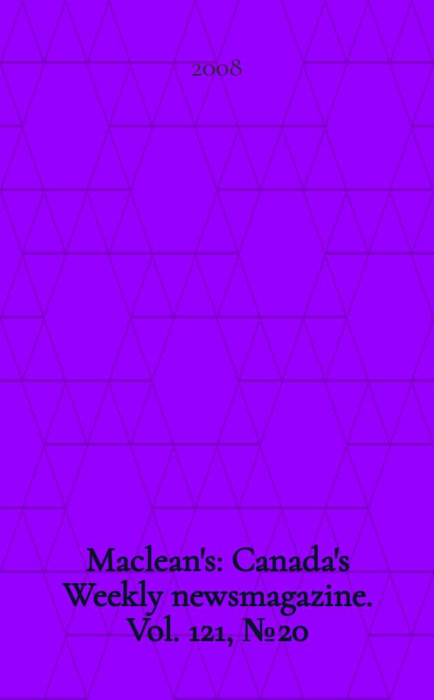 Maclean's : Canada's Weekly newsmagazine. Vol. 121, № 20/21