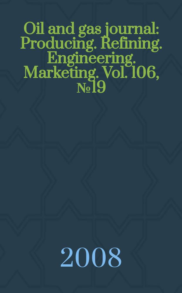 Oil and gas journal : Producing. Refining. Engineering. Marketing. Vol. 106, № 19