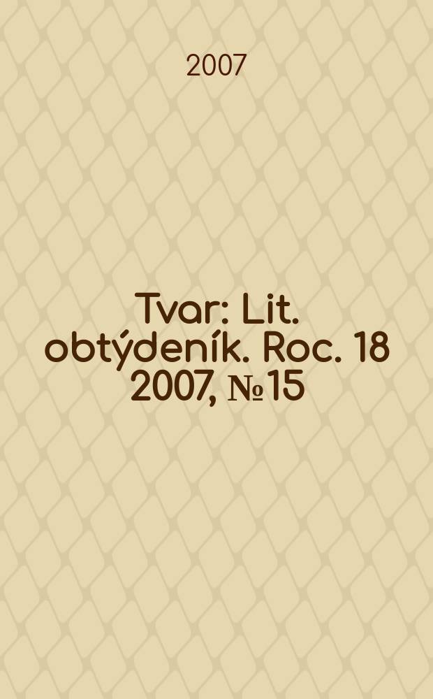 Tvar : Lit. obtýdeník. Roc. 18 2007, № 15