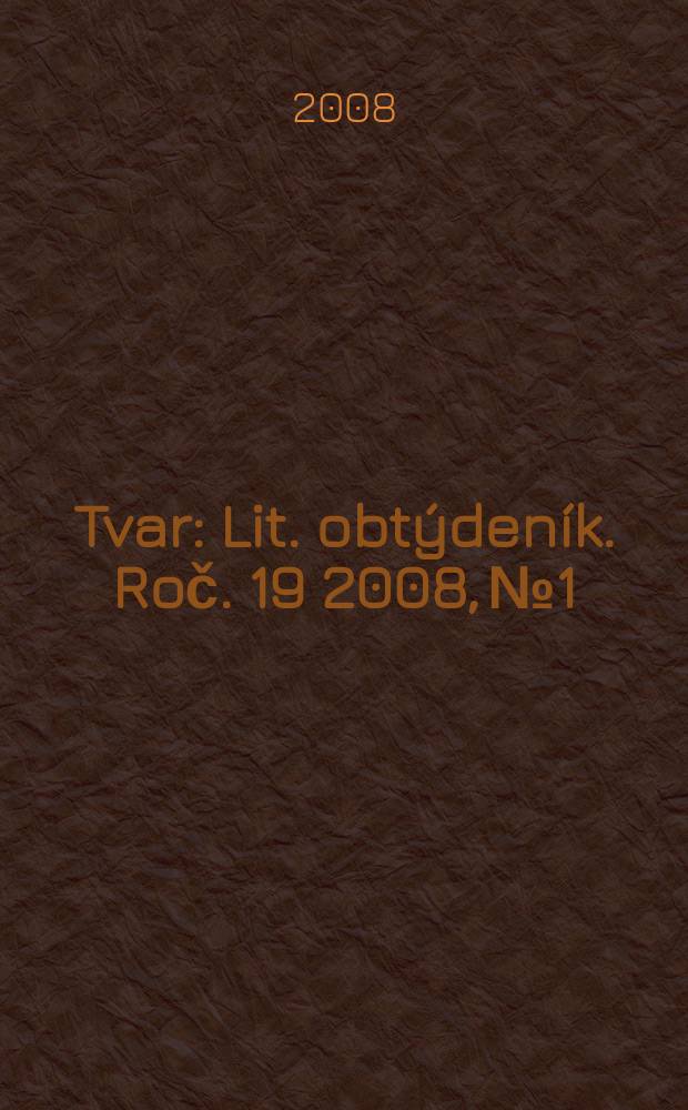 Tvar : Lit. obtýdeník. Roč. 19 2008, № 1