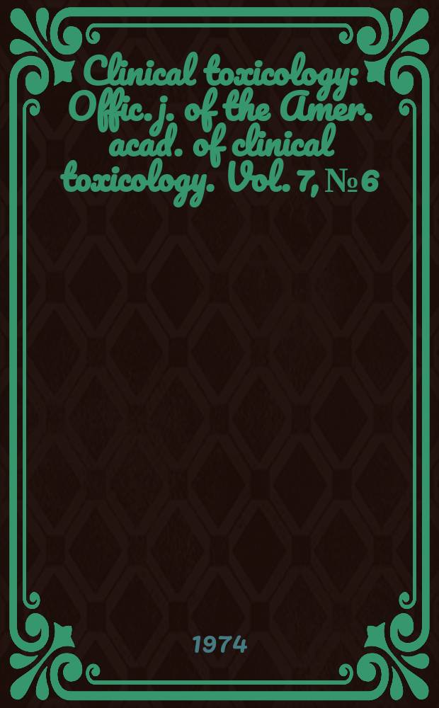 Clinical toxicology : Offic. j. of the Amer. acad. of clinical toxicology. Vol. 7, № 6