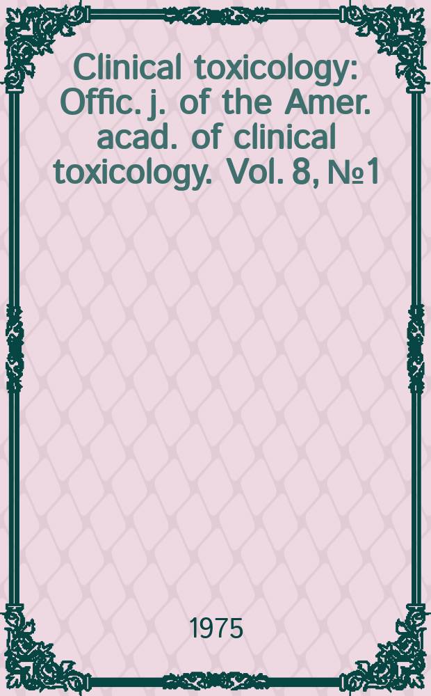 Clinical toxicology : Offic. j. of the Amer. acad. of clinical toxicology. Vol. 8, № 1
