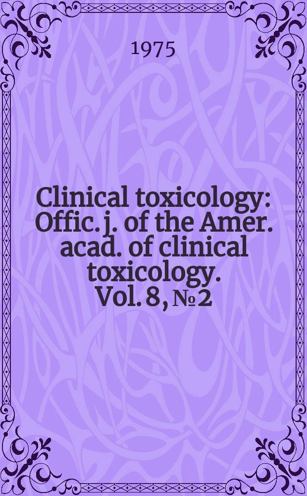 Clinical toxicology : Offic. j. of the Amer. acad. of clinical toxicology. Vol. 8, № 2