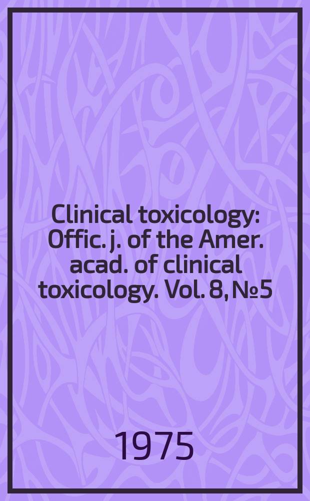 Clinical toxicology : Offic. j. of the Amer. acad. of clinical toxicology. Vol. 8, № 5