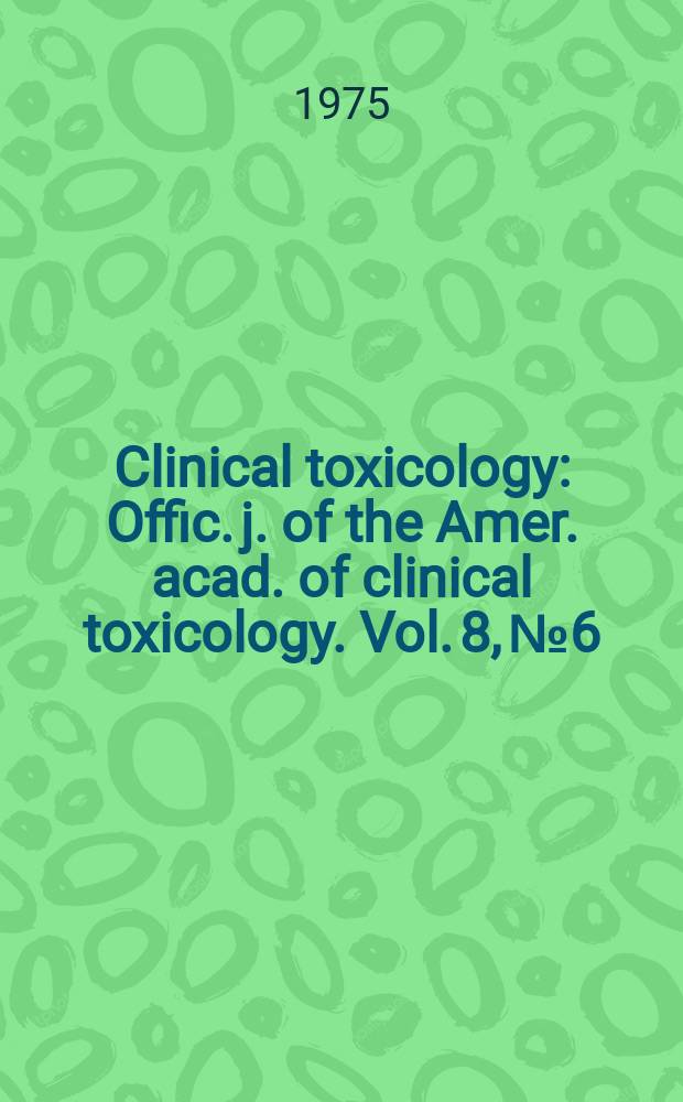 Clinical toxicology : Offic. j. of the Amer. acad. of clinical toxicology. Vol. 8, № 6