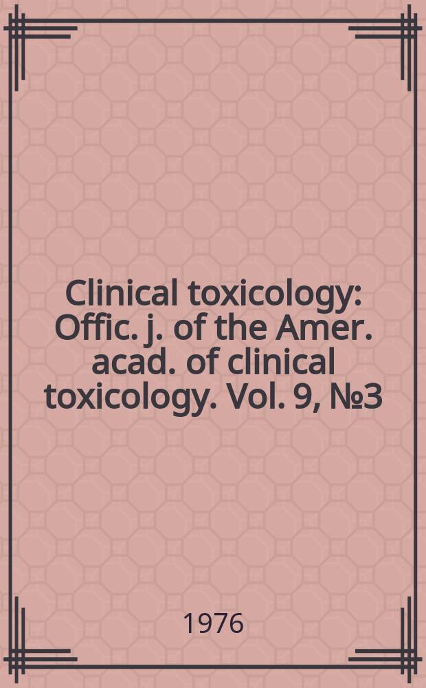 Clinical toxicology : Offic. j. of the Amer. acad. of clinical toxicology. Vol. 9, № 3