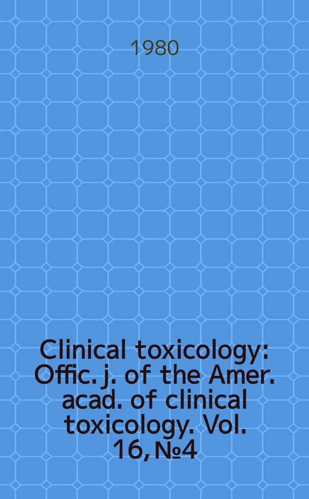 Clinical toxicology : Offic. j. of the Amer. acad. of clinical toxicology. Vol. 16, № 4