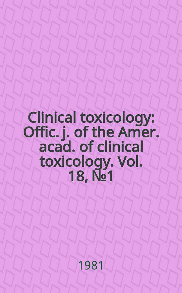 Clinical toxicology : Offic. j. of the Amer. acad. of clinical toxicology. Vol. 18, № 1