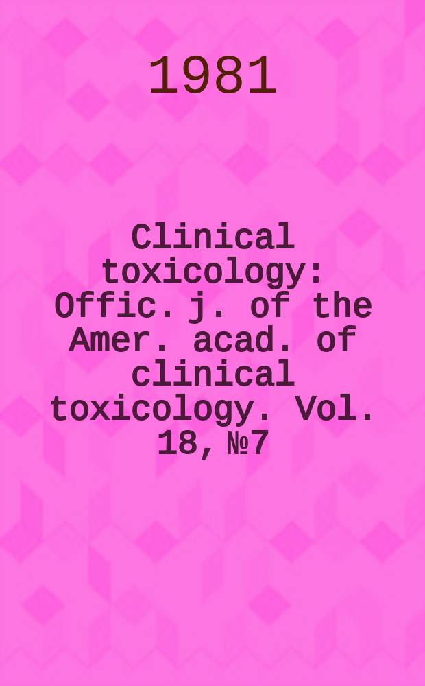 Clinical toxicology : Offic. j. of the Amer. acad. of clinical toxicology. Vol. 18, № 7