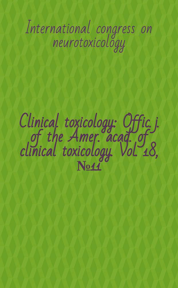 Clinical toxicology : Offic. j. of the Amer. acad. of clinical toxicology. Vol. 18, № 11 : International congress on neurotoxicology