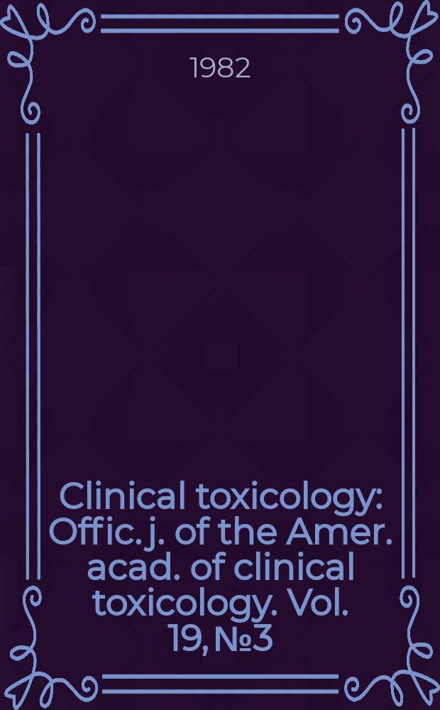 Clinical toxicology : Offic. j. of the Amer. acad. of clinical toxicology. Vol. 19, № 3