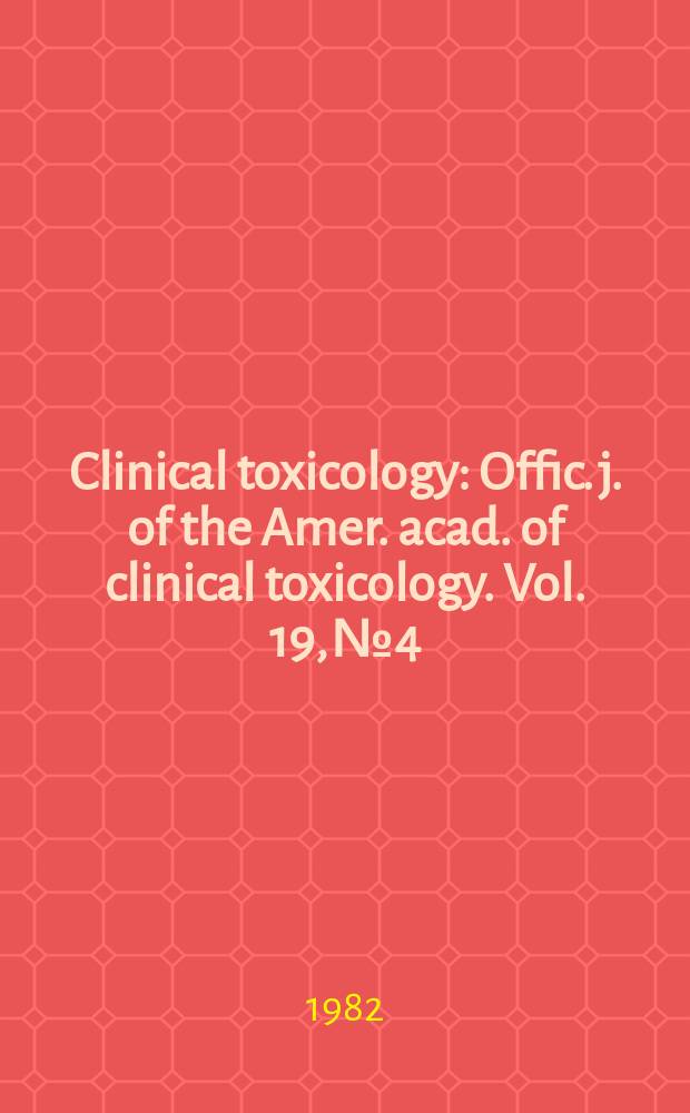 Clinical toxicology : Offic. j. of the Amer. acad. of clinical toxicology. Vol. 19, № 4