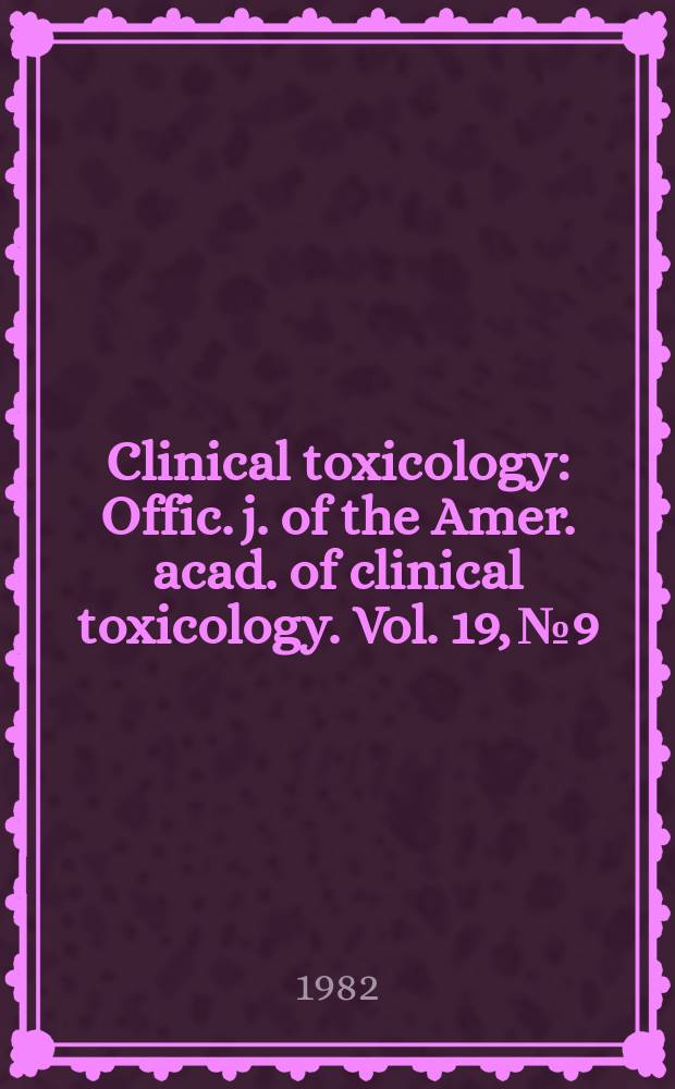 Clinical toxicology : Offic. j. of the Amer. acad. of clinical toxicology. Vol. 19, № 9