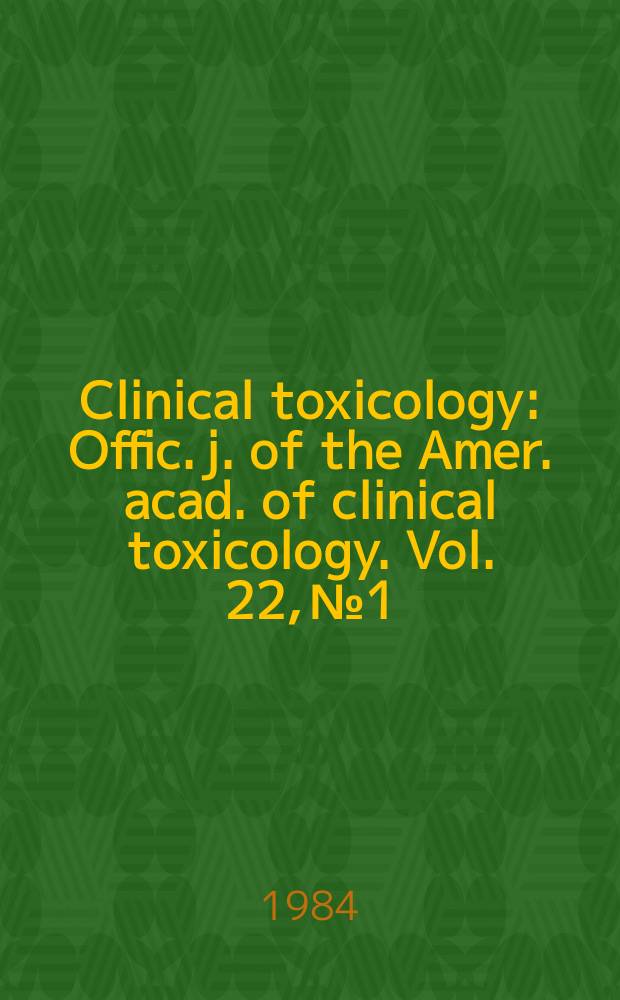 Clinical toxicology : Offic. j. of the Amer. acad. of clinical toxicology. Vol. 22, № 1