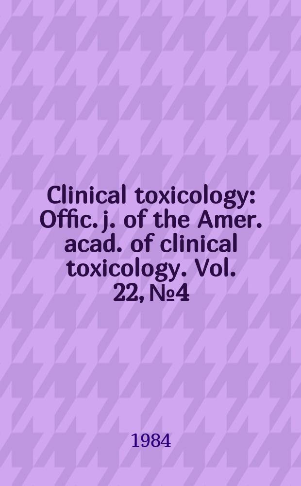 Clinical toxicology : Offic. j. of the Amer. acad. of clinical toxicology. Vol. 22, № 4