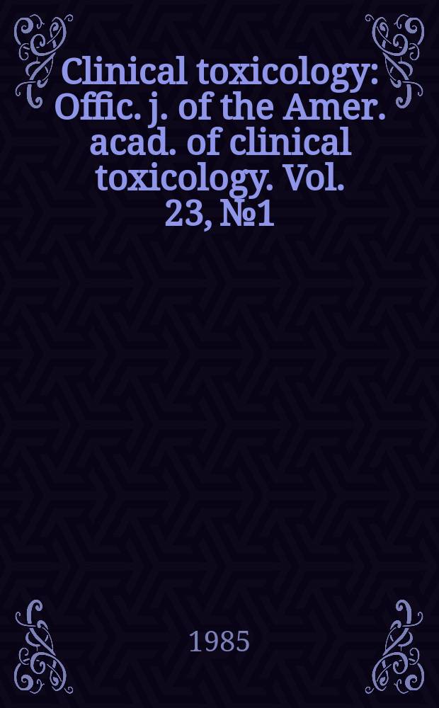 Clinical toxicology : Offic. j. of the Amer. acad. of clinical toxicology. Vol. 23, № 1 : Strategies for determining the mechanisms of toxicity