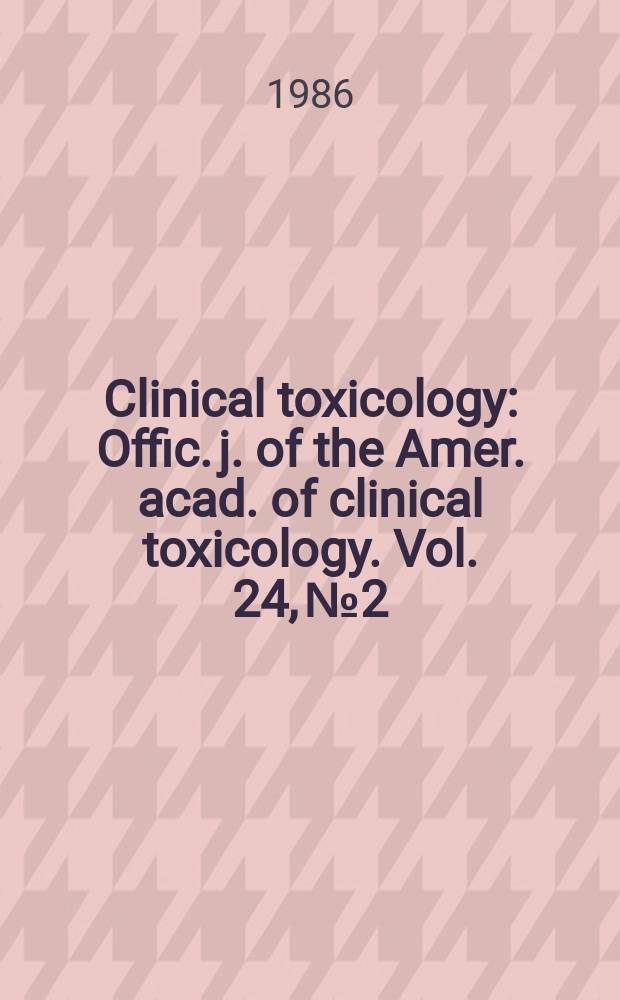 Clinical toxicology : Offic. j. of the Amer. acad. of clinical toxicology. Vol. 24, № 2