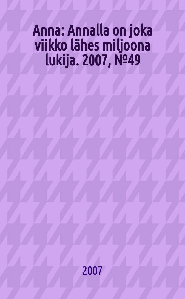 Anna : Annalla on joka viikko lähes miljoona lukija. 2007, № 49